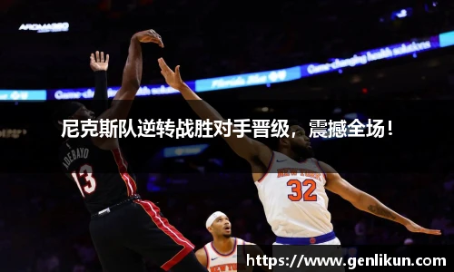 尼克斯队逆转战胜对手晋级，震撼全场！