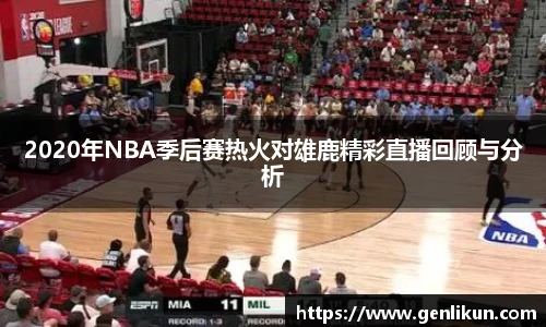 2020年NBA季后赛热火对雄鹿精彩直播回顾与分析