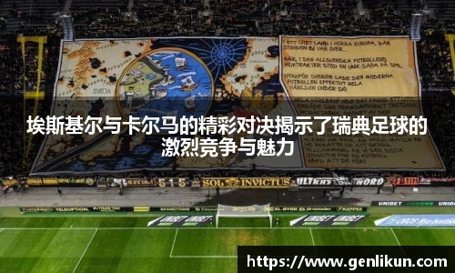 埃斯基尔与卡尔马的精彩对决揭示了瑞典足球的激烈竞争与魅力